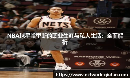 NBA球星哈里斯的职业生涯与私人生活：全面解析