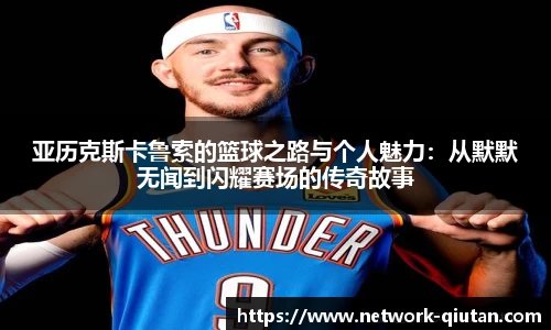 亚历克斯卡鲁索的篮球之路与个人魅力：从默默无闻到闪耀赛场的传奇故事