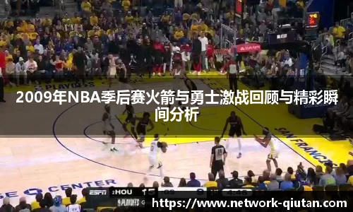 2009年NBA季后赛火箭与勇士激战回顾与精彩瞬间分析