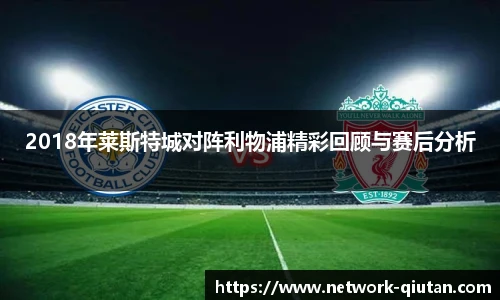 2018年莱斯特城对阵利物浦精彩回顾与赛后分析