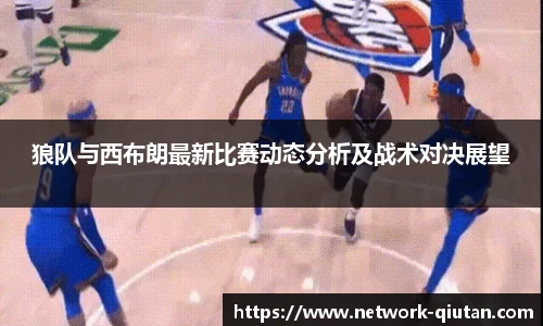 狼队与西布朗最新比赛动态分析及战术对决展望