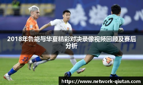 2018年鲁能与华夏精彩对决录像视频回顾及赛后分析